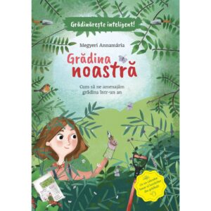 GRĂDINA NOASTRĂ-CUM SĂ AMENAJĂM GRADINA ÎNTR-UN AN
